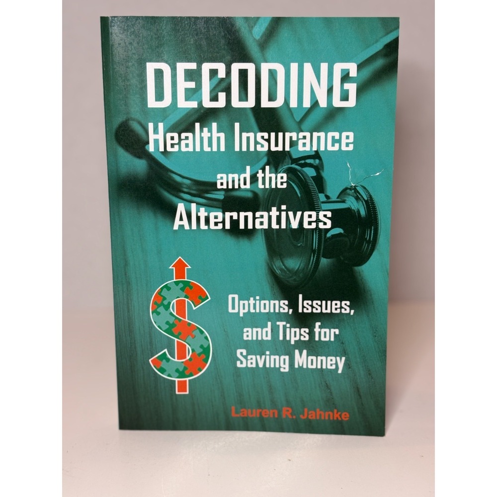 Signed Decoding Health Insurance and the Alternatives Lauren R Jahnke Guide